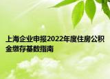 上海企業(yè)申報2022年度住房公積金繳存基數(shù)指南