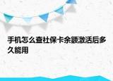 手機怎么查社?？ㄓ囝~激活后多久能用