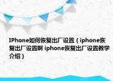 IPhone如何恢復(fù)出廠設(shè)置（iphone恢復(fù)出廠設(shè)置啊 iphone恢復(fù)出廠設(shè)置教學(xué)介紹）