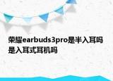 榮耀earbuds3pro是半入耳嗎 是入耳式耳機(jī)嗎