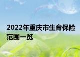 2022年重慶市生育保險(xiǎn)范圍一覽