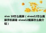 vivo 10怎么截屏（vivos12怎么截屏手機屏幕 vivos12截屏怎么截介紹）