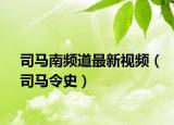 司馬南頻道最新視頻（司馬令史）