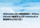 華為matebook14觸摸屏操作（華為matebook14觸屏怎么打開 matebook14觸摸屏怎么開啟介紹）