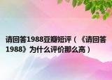 請(qǐng)回答1988豆瓣短評(píng)（《請(qǐng)回答1988》為什么評(píng)價(jià)那么高）