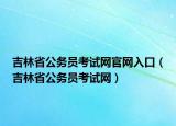 吉林省公務員考試網官網入口（吉林省公務員考試網）