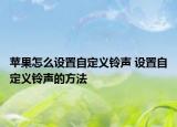 蘋果怎么設(shè)置自定義鈴聲 設(shè)置自定義鈴聲的方法