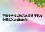 手機安全模式該怎么解除 手機安全模式怎么解除教學