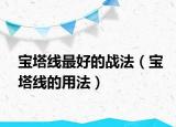 寶塔線最好的戰(zhàn)法（寶塔線的用法）