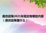 房改政策2021年規(guī)定有哪些內(nèi)容（房改政策是什么）