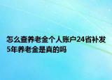 怎么查養(yǎng)老金個(gè)人賬戶24省補(bǔ)發(fā)5年養(yǎng)老金是真的嗎