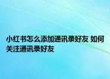 小紅書(shū)怎么添加通訊錄好友 如何關(guān)注通訊錄好友