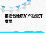 福建省地質(zhì)礦產(chǎn)勘查開發(fā)局