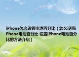 iPhone怎么設置電池百分比（怎么設置iPhone電池百分比 設置iPhone電池百分比的方法介紹）