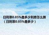 日利率0.05%是多少利息怎么算（日利率0.05%是多少）