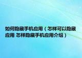 如何隱藏手機(jī)應(yīng)用（怎樣可以隱藏應(yīng)用 怎樣隱藏手機(jī)應(yīng)用介紹）