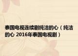 泰國(guó)電視連續(xù)劇純潔的心（純潔的心 2016年泰國(guó)電視劇）