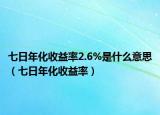 七日年化收益率2.6%是什么意思（七日年化收益率）