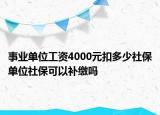 事業(yè)單位工資4000元扣多少社保單位社?？梢匝a(bǔ)繳嗎