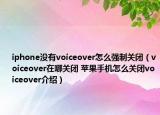 iphone沒有voiceover怎么強(qiáng)制關(guān)閉（voiceover在哪關(guān)閉 蘋果手機(jī)怎么關(guān)閉voiceover介紹）