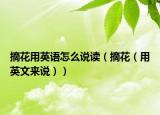 摘花用英語怎么說讀（摘花（用英文來說））