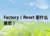 Factory（Reset 是什么意思）