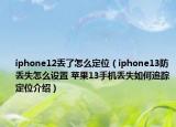 iphone12丟了怎么定位（iphone13防丟失怎么設(shè)置 蘋(píng)果13手機(jī)丟失如何追蹤定位介紹）