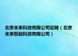 北京未來科技有限公司官網(wǎng)（北京未來智能科技有限公司）