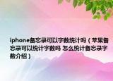 iphone備忘錄可以字?jǐn)?shù)統(tǒng)計(jì)嗎（蘋(píng)果備忘錄可以統(tǒng)計(jì)字?jǐn)?shù)嗎 怎么統(tǒng)計(jì)備忘錄字?jǐn)?shù)介紹）