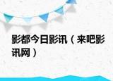 影都今日影訊（來(lái)吧影訊網(wǎng)）