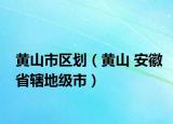 黃山市區(qū)劃（黃山 安徽省轄地級市）