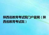 陜西省教育考試院門戶官網(wǎng)（陜西省教育考試院）