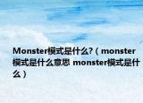 Monster模式是什么?（monster模式是什么意思 monster模式是什么）