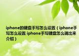 iphone的鍵盤手寫怎么設(shè)置（iphone手寫怎么設(shè)置 iphone手寫鍵盤怎么調(diào)出來(lái)介紹）