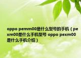 oppo pemm00是什么型號的手機（pexm00是什么手機型號 oppo pexm00是什么手機介紹）