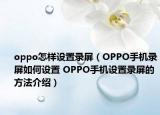 oppo怎樣設置錄屏（OPPO手機錄屏如何設置 OPPO手機設置錄屏的方法介紹）