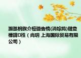 灝氬枂鍥介檯璐告槗(涓婃搗)鏈夐檺鍏徃（尚玥 上海國(guó)際貿(mào)易有限公司）