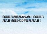 白露是幾月幾號(hào)2022年（白露是幾月幾日 白露2020年是幾月幾日）