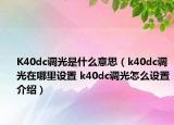 K40dc調(diào)光是什么意思（k40dc調(diào)光在哪里設置 k40dc調(diào)光怎么設置介紹）