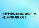 蘇州士林電機(jī)有限公司照片（蘇州士林電機(jī)有限公司）