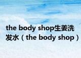 the body shop生姜洗發(fā)水（the body shop）