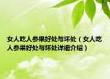 女人吃人參果好處與壞處（女人吃人參果好處與壞處詳細(xì)介紹）