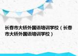 長春市大橋外國語培訓學校（長春市大橋外國語培訓學校）