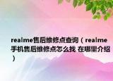 realme售后維修點(diǎn)查詢（realme手機(jī)售后維修點(diǎn)怎么找 在哪里介紹）