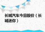 長城汽車今日股價(jià)（長城迷你）