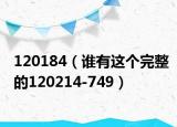 120184（誰有這個完整的120214-749）