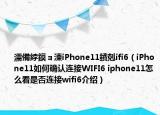 濡備綍鏌ョ湅iPhone11鐨剋ifi6（iPhone11如何確認(rèn)連接WIFI6 iphone11怎么看是否連接wifi6介紹）