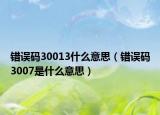 錯誤碼30013什么意思（錯誤碼3007是什么意思）