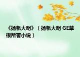 《揚帆大明》（揚帆大明 GE草根所著小說）