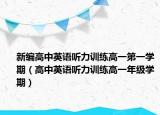 新編高中英語聽力訓(xùn)練高一第一學(xué)期（高中英語聽力訓(xùn)練高一年級(jí)學(xué)期）